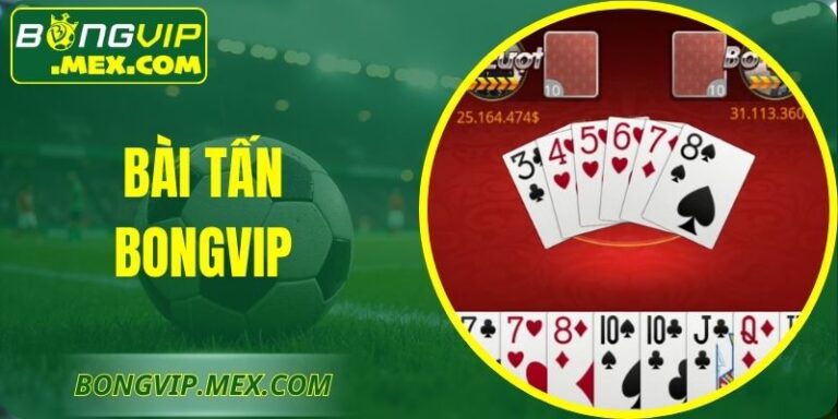 Bài Tấn Bongvip – Chiến Thuật Thông Minh Ít Ai Biết