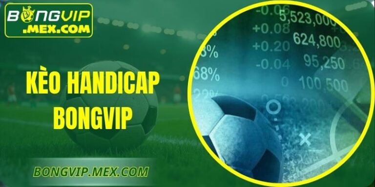 Kèo Handicap Bongvip – Chiến Lược Dự Đoán Hiệu Quả