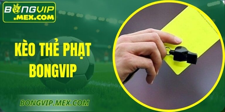 Kèo Thẻ Phạt Bongvip Chuẩn Xác Giúp Dự Đoán Trận Đấu Hiệu