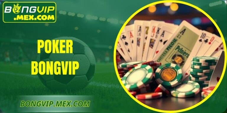 Poker Bongvip - Hướng Dẫn Trải Nghiệm Luật Chuẩn, Hiệu Quả