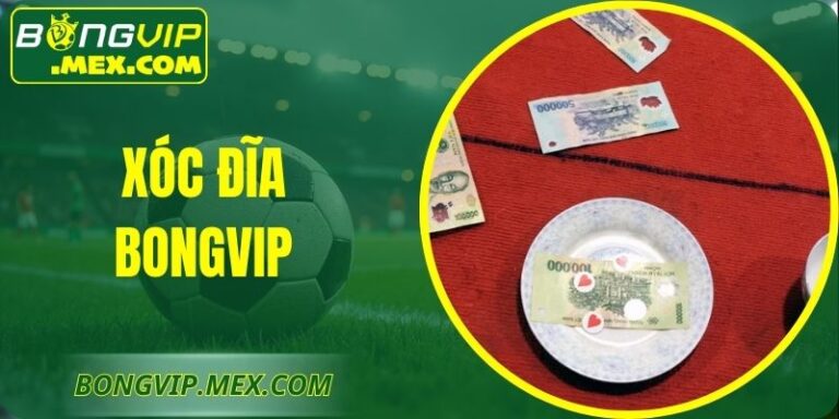 Xóc Đĩa Bongvip Trực Tuyến Uy Tín Chất Lượng Nhất Năm Nay